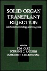 Solid Organ Transplant Rejection: Mechanisms, Pathology, and Diagnosis - Kim Solez