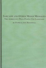 Sarcasm and Other Mixed Messages: The Ambiguous Ways People Use Language - Patricia Rockwell