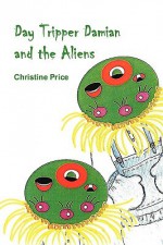 Day Tripper Damian and the Aliens - Christine Price