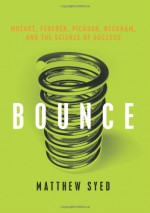 Bounce: Mozart, Federer, Picasso, Beckham, and the Science of Success - Matthew Syed