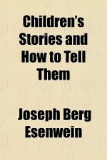 Children's Stories and How to Tell Them - Joseph Berg Esenwein