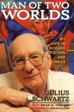 Man of Two Worlds: My Life in Science Fiction and Comics - Julius Schwartz, Brian M. Thomsen, Harlan Ellison