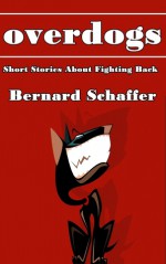 Overdogs: Short Stories About Fighting Back - Bernard Schaffer