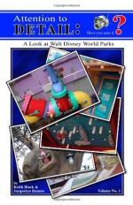 Attention to Detail:: A Look at Walt Disney World Parks - Keith Black, Jacquelyn Damon