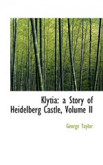 Klytia: A Story of Heidelberg Castle, Volume II - George Taylor