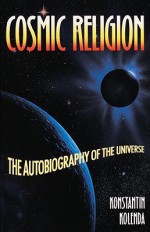 Cosmic Religion: An Autobiography of the Universe - Konstantin Kolenda