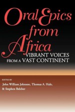 Oral Epics from Africa: Vibrant Voices from a Vast Continent - John W. Johnson