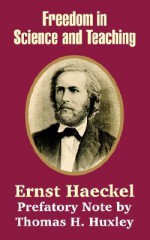 Freedom in Science and Teaching - Thomas Henry Huxley, Ernst Haeckel