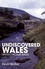 Undiscovered Wales: Fifteen Circular Walks - Kevin Walker