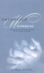 Empowered Women: Stories and Studies of Women in the Early Church - Janet Burton