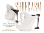 Shoegasm: An Explosion of Cutting Edge Shoe Design - Clare Anthony, Simon Doonan