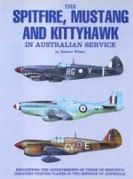 The Spitfire, Mustang & Kittyhawk: In Australian Service - Stewart Wilson