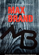 The Collected Stories of Max Brand - Max Brand, Jane Easton, Robert Easton, William Bloodworth Jr.