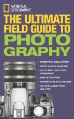 National Geographic: The Ultimate Field Guide to Photography - Bob Martin, Robert Clark