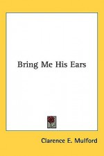 Bring Me His Ears - Clarence E. Mulford