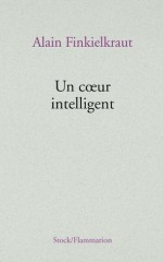 Un coeur intelligent (Essais - Documents) (French Edition) - Alain Finkielkraut