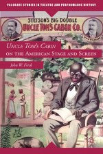 Uncle Tom's Cabin on the American Stage and Screen - John W. Frick