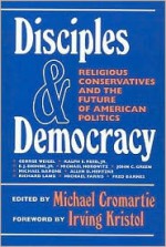 Disciples and Democracy: Religious Conservatives and the Future of American Politics - Michael Cromartie