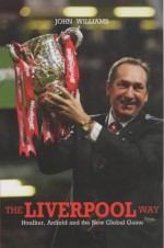 The Liverpool Way: Houllier, Anfield and the New Global Game - John Williams