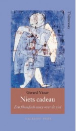 Niets cadeau: een filosofisch essay over de ziel - Gerard Visser