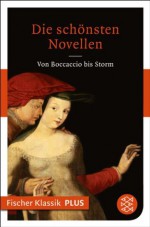 Die schönsten Novellen: Von Boccaccio bis Storm (Fischer Klassik PLUS) (German Edition) - Giovanni Boccaccio, Johann Wolfgang von Goethe, Jeremias Gotthelf, Franz Grillparzer, Conrad Ferdinand Meyer, Theodor Storm