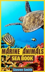 Marine Animals Sea Book: The Sea Animals Pictures and Facts Book for Kids - Steven Smith