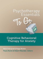 Psychotherapy Essentials to Go: Cognitive Behavioral Therapy for Anxiety - Mark Fefergrad, Peggy Richter, Robert Maunder, Paula Ravitz