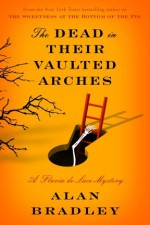 The Dead in Their Vaulted Arches (Flavia de Luce, #6) - Alan Bradley