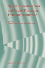 Optical Interconnections and Parallel Processing: Trends at the Interface - Pascal Berthome, Alfonso Ferreira