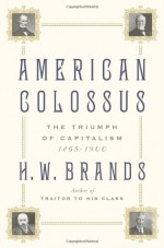 American Colossus: The Triumph of Capitalism, 1865-1900 - H.W. Brands