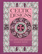 Celtic Designs: An Arts And Crafts Source Book - David James