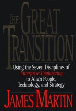 The Great Transition: Using the Seven Disciplines of Enterprise Engineering to Align People, Technology, and Strategy - James Martin