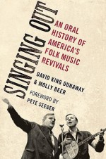 Singing Out: An Oral History of America's Folk Music Revivals - David King Dunaway, Molly Beer