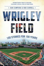 Wrigley Field: 100 Stories for 100 Years (Sports History) - DAN CAMPANA, Robert Carroll