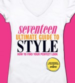 Seventeen Ultimate Guide to Style: How to Find Your Perfect Look - Ann Shoket, Seventeen Magazine