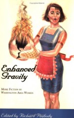 Enhanced Gravity: More Fiction By Washington Area Women - Richard Peabody, Stephanie Allen, J.H. Diehl, C.M. Dupre, Patricia Elam, Herta Burbach Feely, Robin Ferrier, Sara Fisher, Lee Fleming, Colleen Franklin, Amy Fries, Dorothy Hickson, Christina Bartolomeo, M.H. Johnson, Alma M. Katsu, Wendi Kaufman, Susan Land, E.J. Levy, Mee