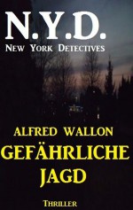 Gefährliche Jagd (N.Y.D. - New York Detectives) (German Edition) - Alfred Wallon, N.Y.D.- New York Detectives