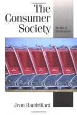 The Consumer Society: Myths and Structures - Jean Baudrillard, Chris Turner, George Ritzer