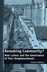 Remaking Community?: New Labour and the Governance of Poor Neighbourhoods - Andrew Wallace