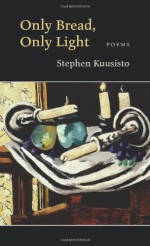 Only Bread, Only Light: Poems - Stephen Kuusisto