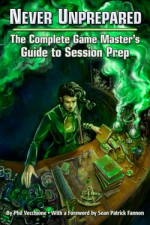 Never Unprepared: The Complete Game Master's Guide to Session Prep - Phil Vecchione