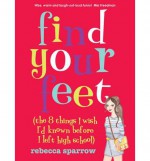 Find your feet (the 8 things I wish I’d known before I left high school) - Rebecca Sparrow