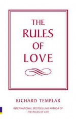 The Rules of Love: A Personal Code for Happier, More Fulfilling Relationships - Richard Templar