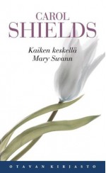 Kaiken keskellä Mary Swann - Carol Shields, Hanna Tarkka