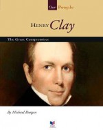 Henry Clay: The Great Compromiser - Michael Burgan