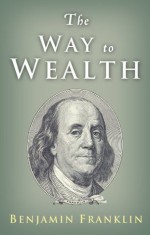 The Way to Wealth: Ben Franklin on Money and Success - Benjamin Franklin, Charles Conrad