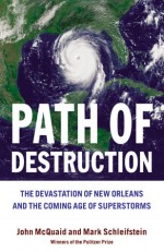 Path of Destruction: the Devastation of New Orleans and the Coming Age of Superstorms - John McQuaid, Mark Schleifstein