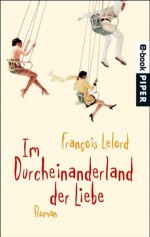 Im Durcheinanderland der Liebe: Roman (German Edition) - François Lelord, Ralf Pannowitsch