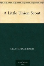 A Little Union Scout - Joel Chandler Harris, George Gibbs