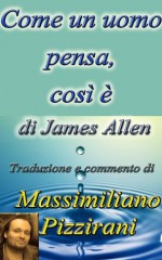 Come un uomo pensa, così è (As a Man Thinketh) (Italian Edition) - James Allen, Massimiliano Pizzirani